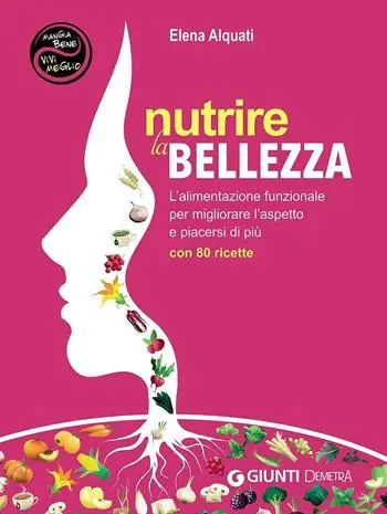 Ultime Pezzi Nutrire la bellezza. L‘alimentazione funzionale per migliorare l‘aspetto e piacersi di più. Con 80 ricette