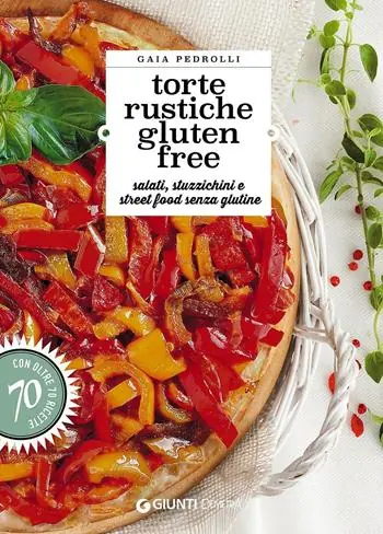 Economico Torte rustiche gluten free. Salati, stuzzichini e street food senza glutine. Con oltre 70 ricette