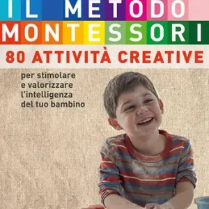 Il metodo Montessori a casa tua. 80 attività creative. Per stimolare e valorizzare l‘intelligenza del tuo bambino Must-Have