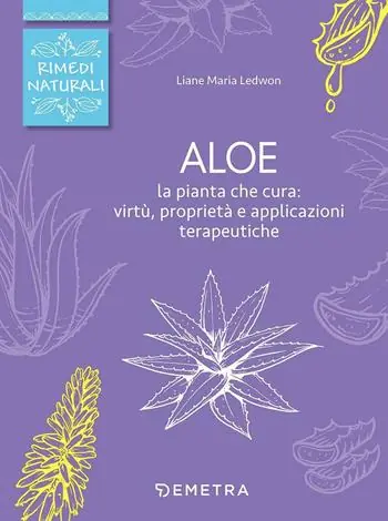 Aloe. La pianta che cura virtù, proprietà e applicazioni terapeutiche Esclusivo