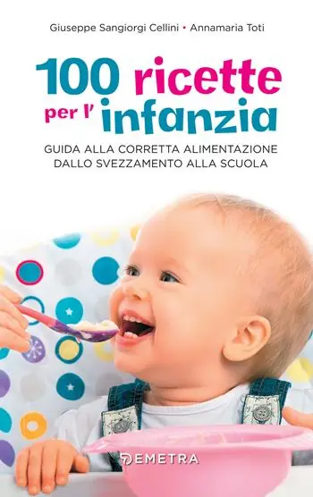 100 ricette per l‘infanzia. Guida alla corretta alimentazione dallo svezzamento alla scuola Soddisfatti O Rimborsati
