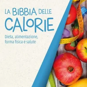 La bibbia delle calorie. Dieta, alimentazione, forma fisica e salute Promo Stagionale