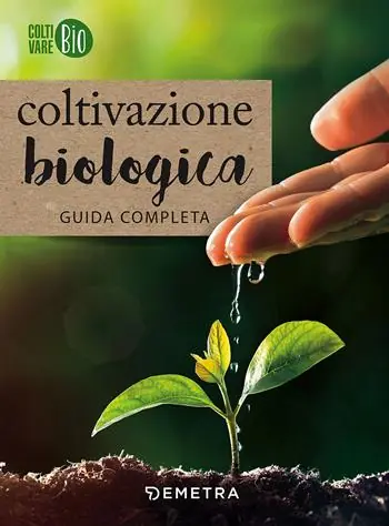 Coltivazione biologica. Guida completa Professionale