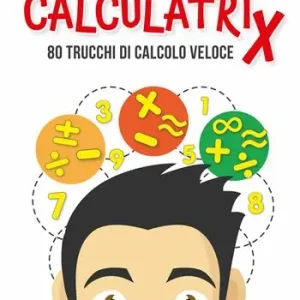 Calculatrix. 80 trucchi di calcolo veloce Ultime Pezzi