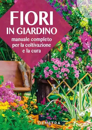 Ultima Occasione Fiori in giardino. Manuale completo per la coltivazione e la cura