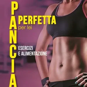 Novità Pancia perfetta per lei. Esercizi e alimentazione