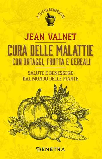 Cura delle malattie con ortaggi, frutta e cereali. Salute e benessere dal mondo delle piante Ultime Pezzi