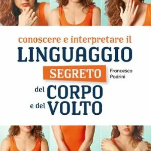 Conoscere e interpretare il linguaggio segreto del corpo e del volto Offerta Lampo