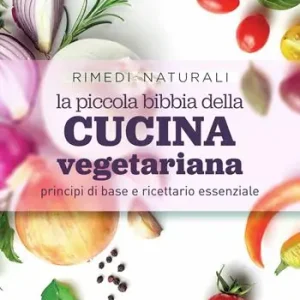 Novità La piccola bibbia della cucina vegetariana principi di base e ricettario essenziale