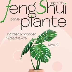 Nuovo Arrivo I segreti del Feng Shui con le piante. Una casa armoniosa migliora la vita