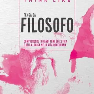 Occasione Imperdibile Think like. Pensa da filosofo. comprendere i grandi temi dell‘etica e della logia nella vita quotidiana