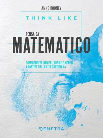 Più Venduto Think like. Pensa da matematico. Comprendere numeri, forme e modelli a partire dalla vita quotidiana