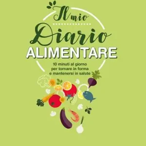 Il mio diario alimentare. 10 minuti al giorno per tornare in forma e mantenersi in salute Compra Adesso