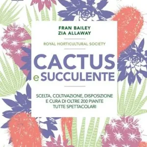 Promozione Esclusiva Cactus e succulente. Scelta, coltivazione, disposizione e cura di oltre 200 piante tutte spettacolari