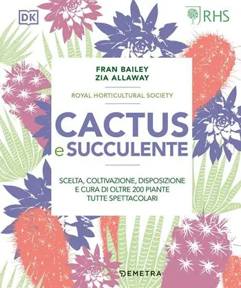 Promozione Esclusiva Cactus e succulente. Scelta, coltivazione, disposizione e cura di oltre 200 piante tutte spettacolari