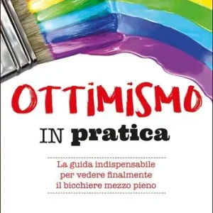 Vendita Finale Ottimismo in pratica. La guida indispensabile per vedere finalmente il bicchiere mezzo pieno