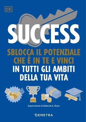 Success. Sblocca il potenziale che è in te e vinci in tutti gli ambiti della tua vita Occasione Imperdibile