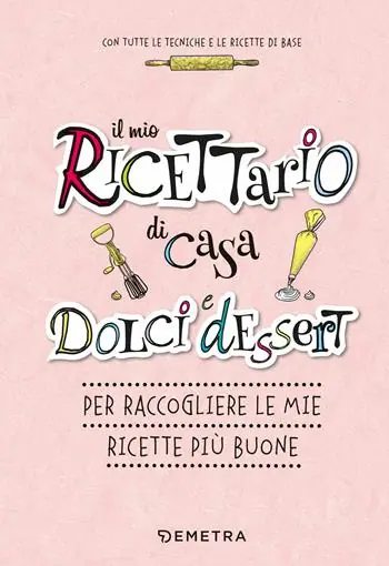 Nuovo Arrivo Il mio ricettario di casa. Dolci e dessert. Per raccogliere le mie ricette più buone. Ediz. a spirale