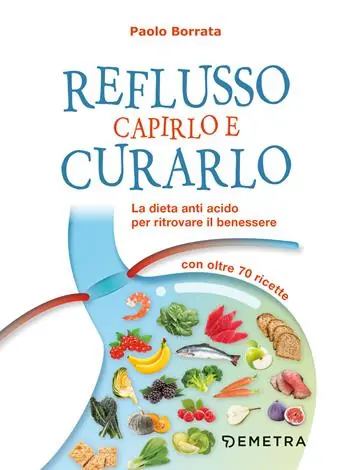 Reflusso. Capirlo e curarlo. La dieta anti acido per ritrovare il benessere. Con oltre 70 ricette Esclusivo