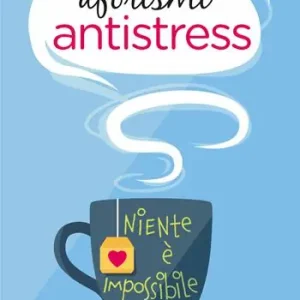 Aforismi antistress. Niente è impossibile Più Venduto