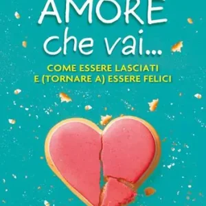 Amore che vai... Come essere lasciati e (tornare a) essere felici Super Prezzo
