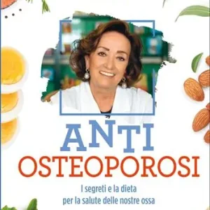 Anti osteoporosi. I segreti e la dieta per la salute delle nostre ossa Solo Oggi