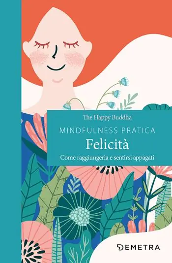 Mindfulness pratica. Felicità. Come raggiungerla e sentirsi appagati Prezzo Ridotto