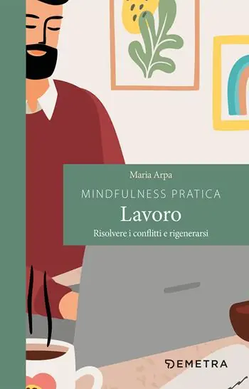 Mindfulness pratica. Lavoro. Risolvere i conflitti e rigenerarsi Professionale