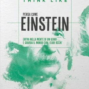 Think like. Pensa come Einstein. Entra nella mente di un genio e guarda il mondo con i suoi occhi Di Tendenza