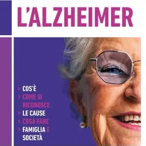Vivere con l‘Alzheimer. Cos‘è. Come si riconosce. Le cause. Cosa fare. Famiglia e società Nuovo Arrivo