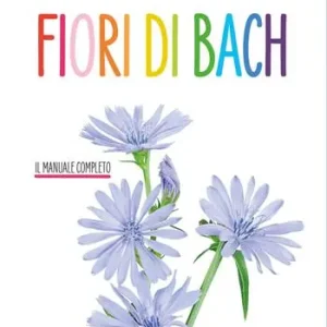 Fiori di Bach. Il manuale completo Ultimissimo Modello
