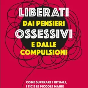 A Buon Prezzo Liberati dai pensieri ossessivi e dalle compulsioni. Come superare i rituali, i tic e le piccole manie che ti ingabbiano la mente