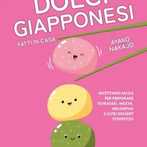 Bestseller Dolci giapponesi fatti in casa. Ricettario facile per preparare dorayaki, mochi, melopan e altri dessert strepitosi