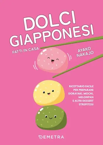 Bestseller Dolci giapponesi fatti in casa. Ricettario facile per preparare dorayaki, mochi, melopan e altri dessert strepitosi