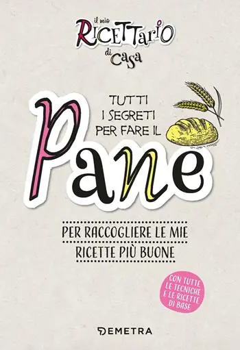 Il mio ricettario di casa. Tutti i segreti per fare il pane. Per raccogliere le mie ricette più buone. Ediz. a spirale Soddisfatti O Rimborsati