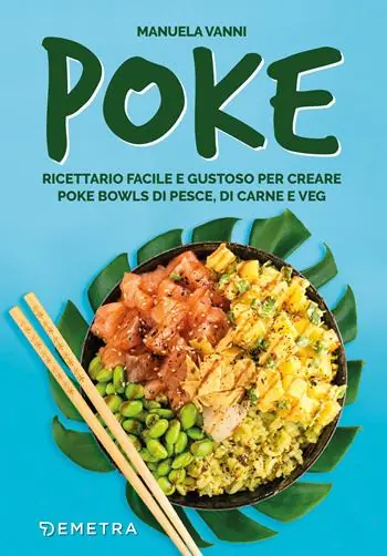 Spedito Oggi Poke. Ricettario facile e gustoso per creare poke bowls di pesce, di carne e veg