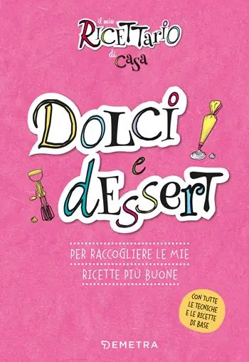 Dolci e dessert. Il mio ricettario di casa. Per raccogliere le mie ricette più buone. Ediz. a spirale Ordina Subito