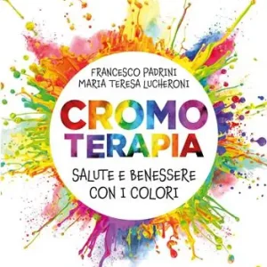 Cromoterapia. Salute e benessere con i colori Offerta