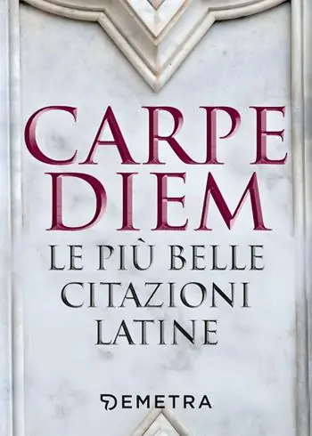 Carpe diem. Le più belle citazioni latine Ordina Subito
