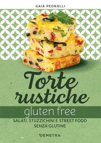 Solo Oggi Torte rustiche gluten free. Salati, stuzzichini e street food senza glutine. Con oltre 70 ricette