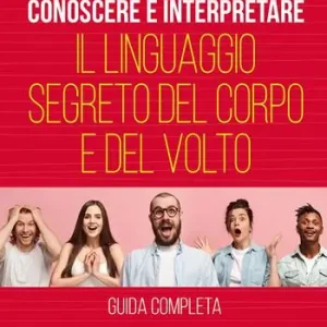 Conoscere e interpretare il linguaggio segreto del corpo e del volto Scelto Dai Clienti