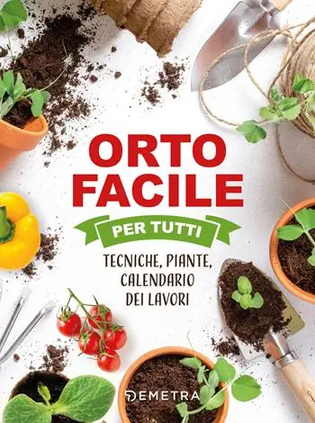 Orto facile per tutti. Tecniche, piante, calendario dei lavori Must-Have