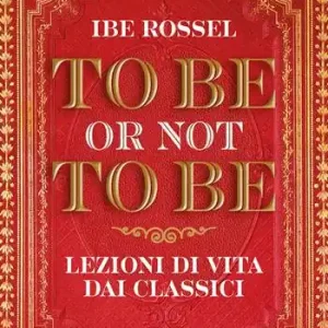 To be or not to be. Lezioni di vita dai classici Prezzo Ridotto