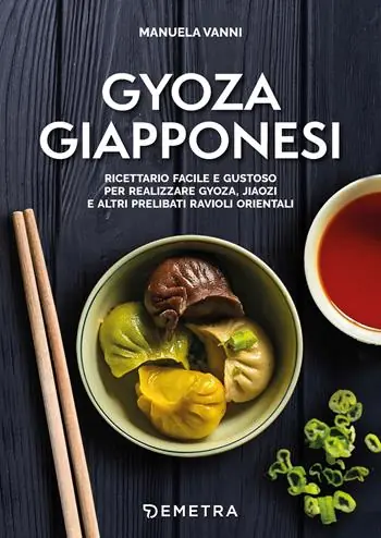 Gyoza giapponesi. Ricettario facile e gustoso per realizzare gyoza, jiaozi e altri prelibati ravioli orientali Spedito Oggi