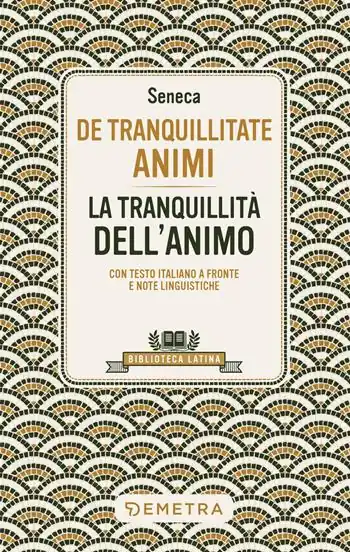 De tranquillitate animi. La tranquillità dell‘anima. Testo latino a fronte Ultime Pezzi
