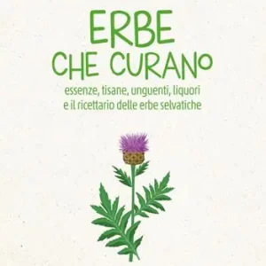 Pagamento Sicuro Erbe che curano. Essenze, tisane, unguenti, liquori e il ricettario delle erbe selvatiche