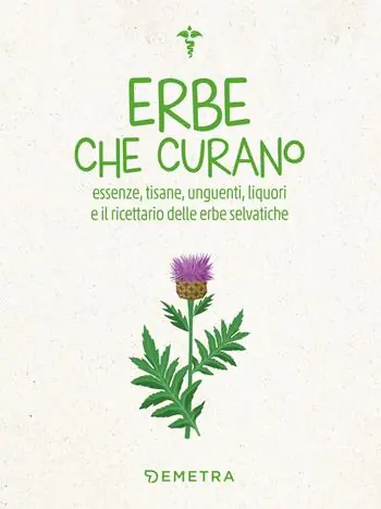 Pagamento Sicuro Erbe che curano. Essenze, tisane, unguenti, liquori e il ricettario delle erbe selvatiche