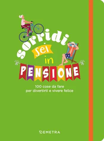 Sorridi sei in pensione. 100 cose da fare per divertirti e vivere felice Prezzo Basso