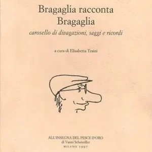 Bragaglia racconta Bragaglia. Carosello di divagazioni, saggi e ricordi Offerta Limitata