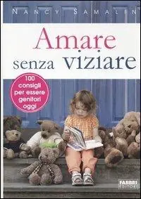 Amare senza viziare. 100 consigli per essere genitori oggi Nuovo Arrivo
